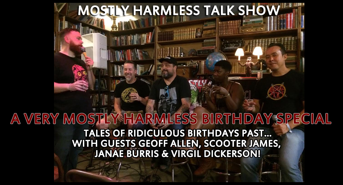 128 – LIVE: Mostly Harmless Birthday Celebration with guests Janae Burris, Virgil Dickerson, Geoff Allen & Scooter James (Pinhead Circus/Tin Horn Prayer)